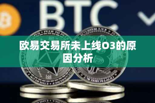 欧易交易所未上线O3的原因分析