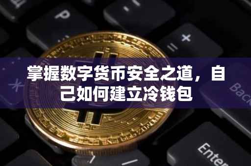 掌握数字货币安全之道，自己如何建立冷钱包