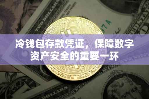冷钱包存款凭证，保障数字资产安全的重要一环
