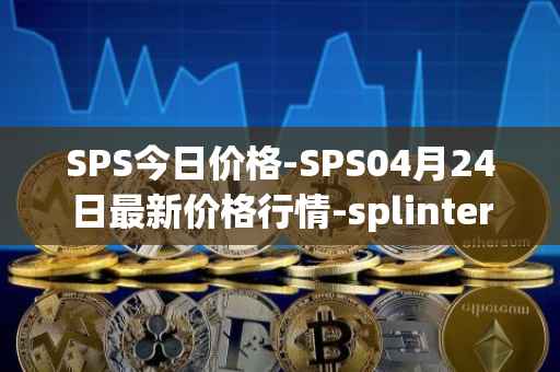 SPS今日价格-SPS04月24日最新价格行情-splintershards最新走势消息