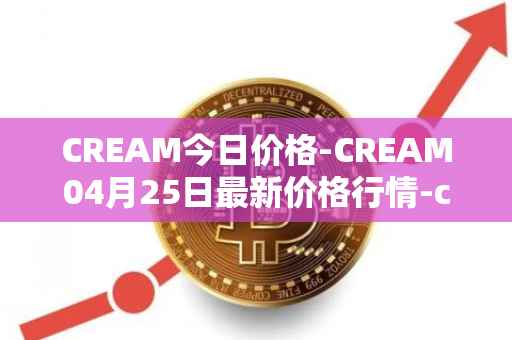 CREAM今日价格-CREAM04月25日最新价格行情-cream-2最新走势消息