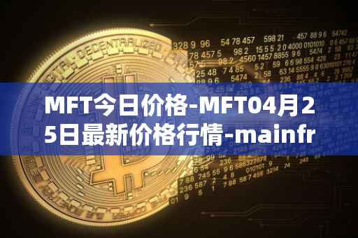MFT今日价格-MFT04月25日最新价格行情-mainframe最新走势消息