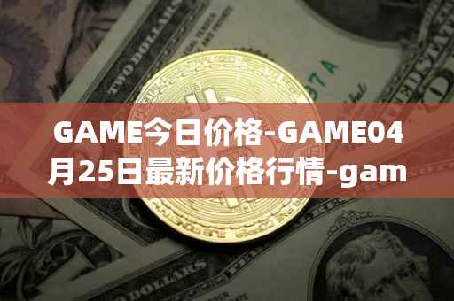 GAME今日价格-GAME04月25日最新价格行情-gamestarter最新走势消息