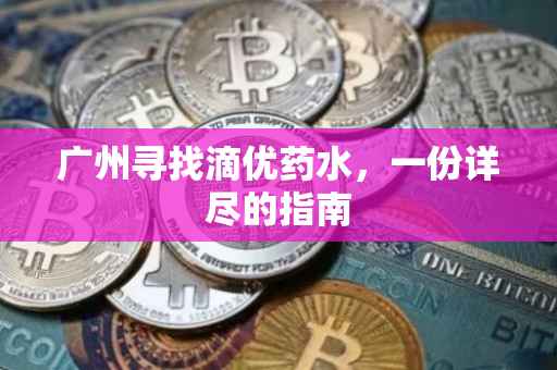 广州寻找滴优药水，一份详尽的指南