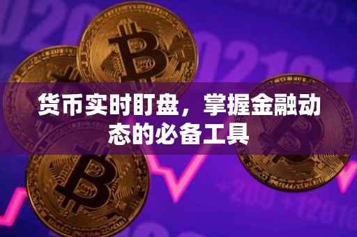 货币实时盯盘，掌握金融动态的必备工具