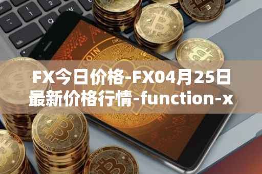 FX今日价格-FX04月25日最新价格行情-function-x最新走势消息