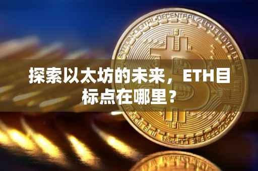 探索以太坊的未来，ETH目标点在哪里？
