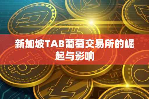 新加坡TAB葡萄交易所的崛起与影响