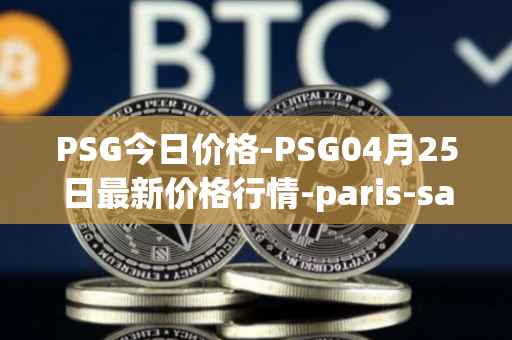 PSG今日价格-PSG04月25日最新价格行情-paris-saint-germain-fan-token最新走势消息