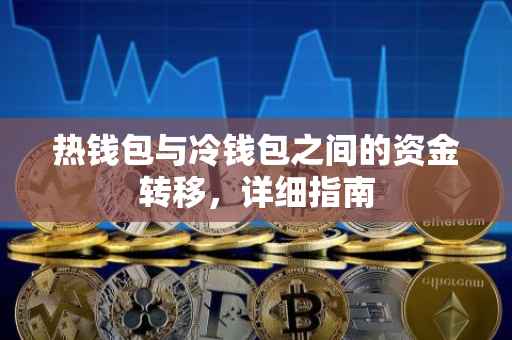 热钱包与冷钱包之间的资金转移，详细指南