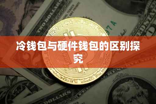 冷钱包与硬件钱包的区别探究