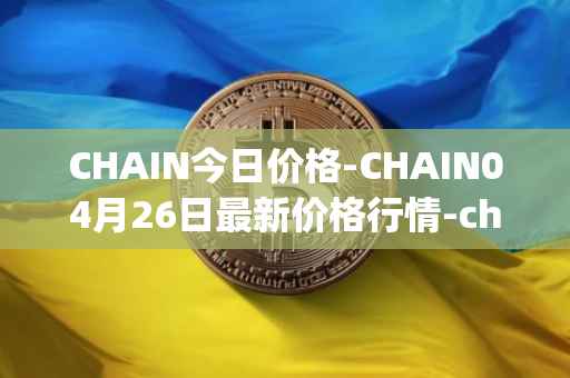 CHAIN今日价格-CHAIN04月26日最新价格行情-chain-games最新走势消息