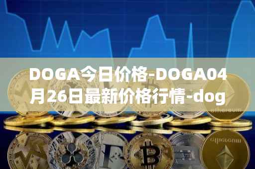 DOGA今日价格-DOGA04月26日最新价格行情-dogami最新走势消息