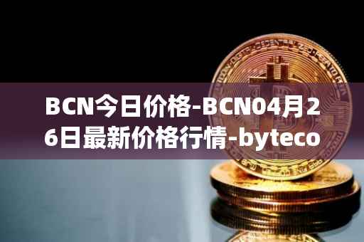 BCN今日价格-BCN04月26日最新价格行情-bytecoin-bcn最新走势消息