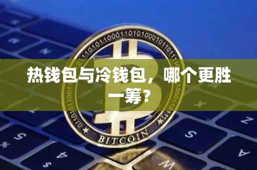热钱包与冷钱包，哪个更胜一筹？