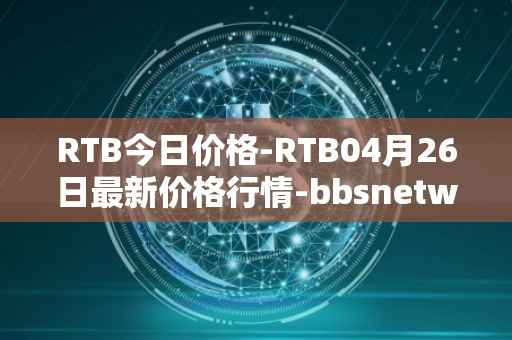 RTB今日价格-RTB04月26日最新价格行情-bbsnetwork最新走势消息