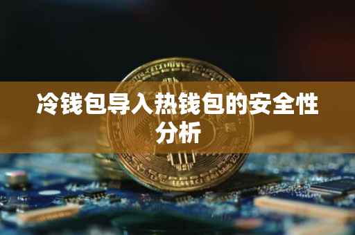 冷钱包导入热钱包的安全性分析
