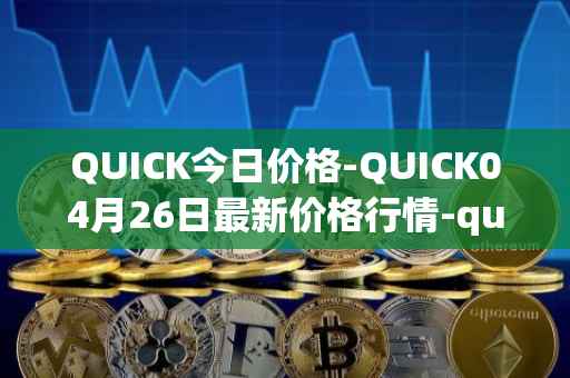 QUICK今日价格-QUICK04月26日最新价格行情-quickswap最新走势消息