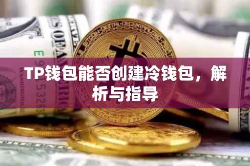 TP钱包能否创建冷钱包，解析与指导