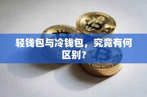 轻钱包与冷钱包，究竟有何区别？
