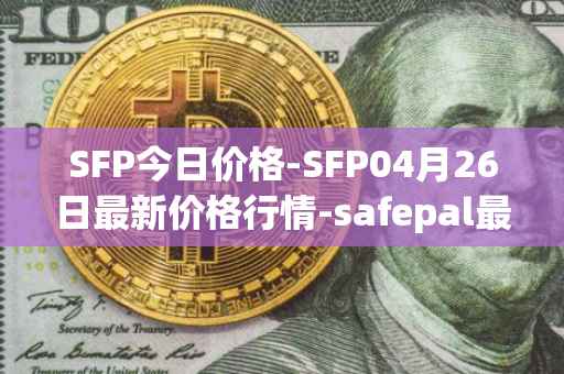 SFP今日价格-SFP04月26日最新价格行情-safepal最新走势消息