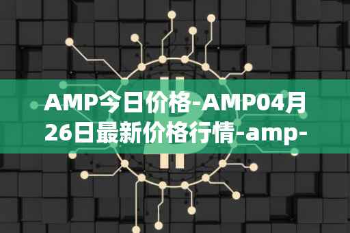 AMP今日价格-AMP04月26日最新价格行情-amp-token最新走势消息