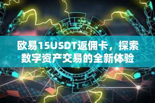 欧易15USDT返佣卡，探索数字资产交易的全新体验