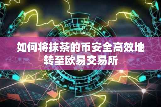 如何将抹茶的币安全高效地转至欧易交易所