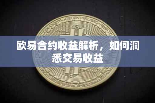 欧易合约收益解析，如何洞悉交易收益