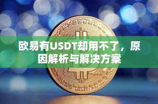 欧易有USDT却用不了，原因解析与解决方案