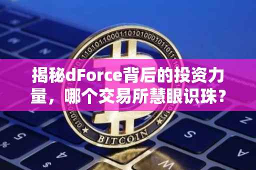 揭秘dForce背后的投资力量，哪个交易所慧眼识珠？