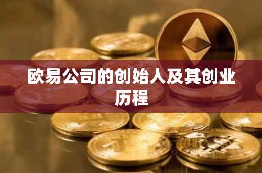 欧易公司的创始人及其创业历程