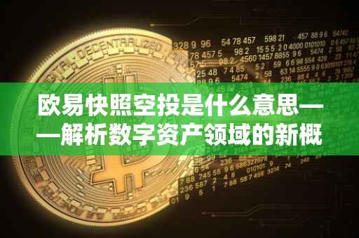 欧易快照空投是什么意思——解析数字资产领域的新概念