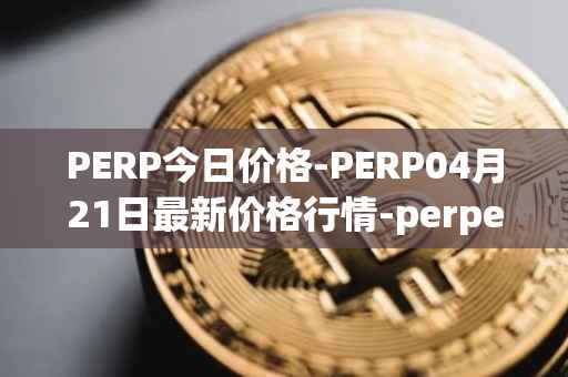 PERP今日价格-PERP04月21日最新价格行情-perpetual-protocol最新走势消息