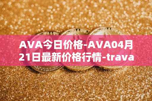 AVA今日价格-AVA04月21日最新价格行情-travala最新走势消息