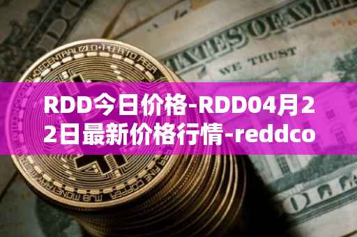 RDD今日价格-RDD04月22日最新价格行情-reddcoin最新走势消息