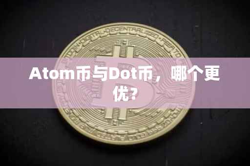 Atom币与Dot币，哪个更优？