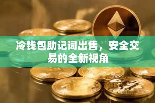 冷钱包助记词出售，安全交易的全新视角