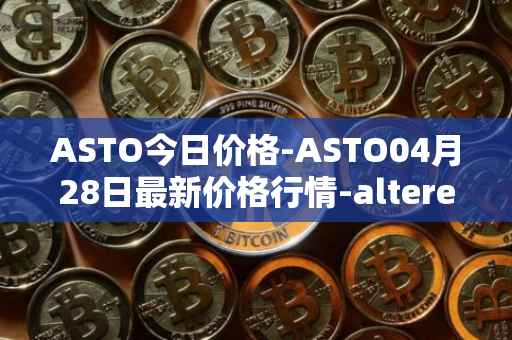 ASTO今日价格-ASTO04月28日最新价格行情-alteredstatemachine最新走势消息