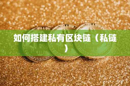 如何搭建私有区块链（私链）