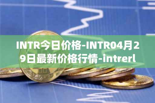 INTR今日价格-INTR04月29日最新价格行情-intrerlay最新走势消息