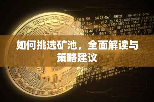 如何挑选矿池，全面解读与策略建议