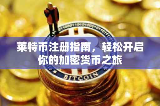 莱特币注册指南，轻松开启你的加密货币之旅