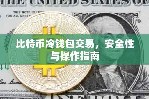 比特币冷钱包交易，安全性与操作指南