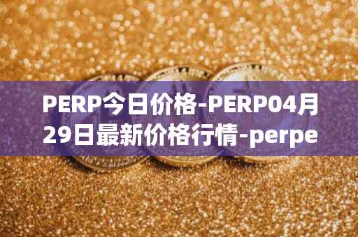 PERP今日价格-PERP04月29日最新价格行情-perpetual-protocol最新走势消息