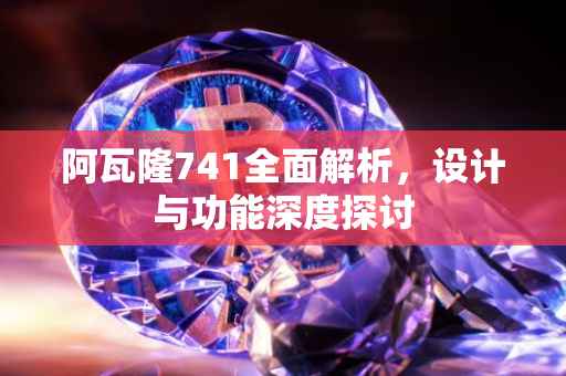 阿瓦隆741全面解析，设计与功能深度探讨