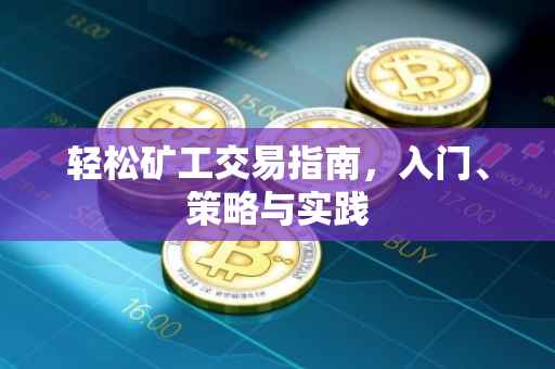 轻松矿工交易指南，入门、策略与实践