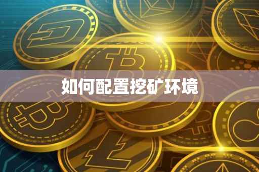 如何配置挖矿环境