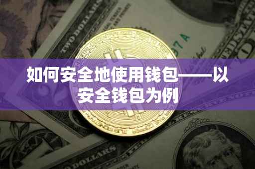 如何安全地使用钱包——以安全钱包为例
