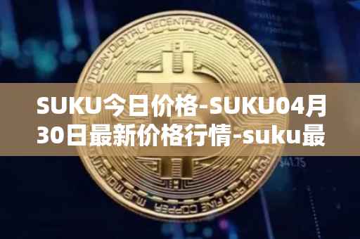 SUKU今日价格-SUKU04月30日最新价格行情-suku最新走势消息